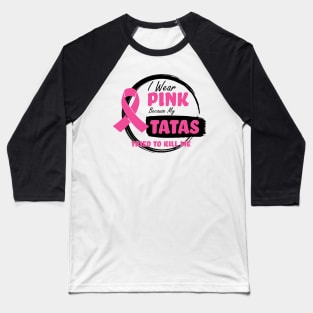 I Wear Pink Because My Tatas Tried To Kill Me - Breast Cancer Awareness - Humor - Funny Baseball T-Shirt